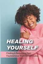 Healing Yourself: Finding & Rebuilding Your Foundational Truth On Self-Love