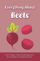 Everything About Beets: From Origins, Historical Background To The Ways You Prepare Them