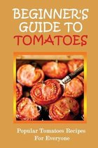 Beginner's Guide To Tomatoes: Popular Tomatoes Recipes For Everyone