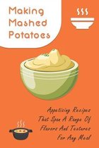 Making Mashed Potatoes: Appetizing Recipes That Span A Range Of Flavors And Textures For Any Meal