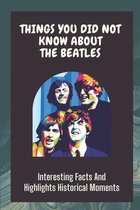 Things You Did Not Know About The Beatles: Interesting Facts And Highlights Historical Moments