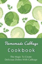 Homemade Cabbage Cookbook: The Magic To Create Delicious Dishes With Cabbage