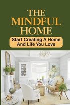 The Mindful Home: Start Creating A Home And Life You Love