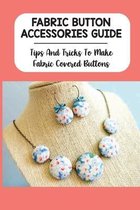 Fabric Button Accessories Guide: Tips And Tricks To Make Fabric Covered Buttons