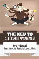 The Key To Successful Management: How To Set And Communicate Realistic Expectations