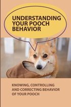 Understanding Your Pooch Behavior: Knowing, Controlling And Correcting Behavior Of Your Pooch