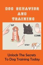 Dog Behavior And Training: Unlock The Secrets To Dog Training Today