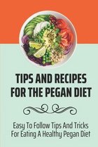 Tips And Recipes For The Pegan Diet: Easy To Follow Tips And Tricks For Eating A Healthy Pegan Diet