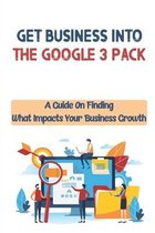 Get Business Into The Google 3-Pack: A Guide On Finding What Impacts Your Business Growth