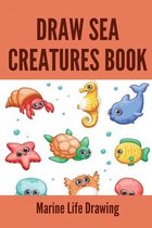 Draw Sea Creatures Book: Marine Life Drawing