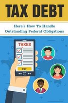 Tax Debt: Here's How To Handle Outstanding Federal Obligations