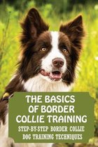 The Basics Of Border Collie Training: Step-By-Step Border Collie Dog Training Techniques