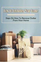 How To Declutter Your Home: Steps On How To Remove Clutter From Your Home