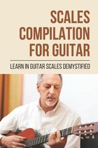 Scales Compilation For Guitar: Learn In Guitar Scales Demystified