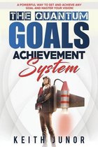 The Secrets to Achieving Your Goals and Dream-The Quantum Goals Achievement System