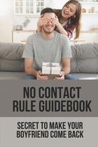 No Contact Rule Guidebook: Secret To Make Your Boyfriend Come Back