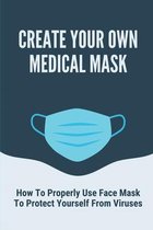 Create Your Own Medical Mask: How To Properly Use Face Mask To Protect Yourself From Viruses