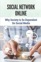 Social Network Online: Why Society Is So Dependent On Social Media