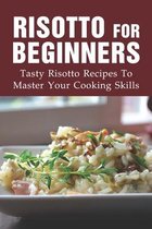 Risotto For Beginners: Tasty Risotto Recipes To Master Your Cooking Skills