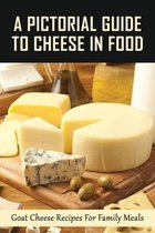 A Pictorial Guide To Cheese In Food: Goat Cheese Recipes For Family Meals