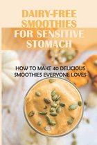 Dairy-Free Smoothies For Sensitive Stomach: How To Make 40 Delicious Smoothies Everyone Loves