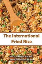 The International Fried Rice: How To Make Fried Rice With Simple And Delicious Recipes