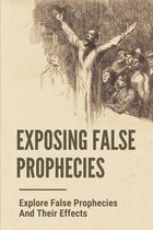 Exposing False Prophecies: Explore False Prophecies And Their Effects