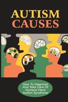 Autism Causes: How To Diagnose And Take Care Of Humans Have Autism Syndrome