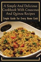 A Simple And Delicious Cookbook With Couscous And Quinoa Recipes: Simple Guide For Every Home Cook