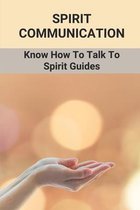 Spirit Communication: Know How To Talk To Spirit Guides