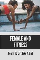 Female And Fitness: Learn To Lift Like A Girl
