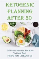 Ketogenic Planning After 50: Delicious Recipes And How To Cook And Follow Keto Diet After 50