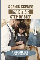 Scenic Scenes Painting Step By Step: A Complete Guide For Beginners