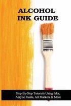 Alcohol Ink Guide: Step-By-Step Tutorials Using Inks, Acrylic Paints, Art Markers & More