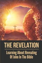 The Revelation: Learning About Revealing Of John In The Bible