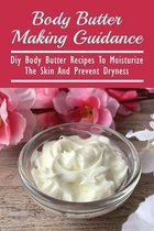 Body Butter Making Guidance: Diy Body Butter Recipes To Moisturize The Skin And Prevent Dryness