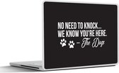 Laptop sticker - 15.6 inch - Quotes - Spreuken - Hond - No need to knock we know you're here - 36x27,5cm - Laptopstickers - Laptop skin - Cover