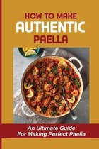 How To Make Authentic Paella: An Ultimate Guide For Making Perfect Paella