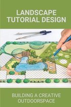 Landscape Tutorial Design: Building A Creative Outdoorspace