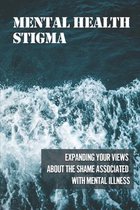 Mental Health Stigma: Expanding Your Views About The Shame Associated With Mental Illness