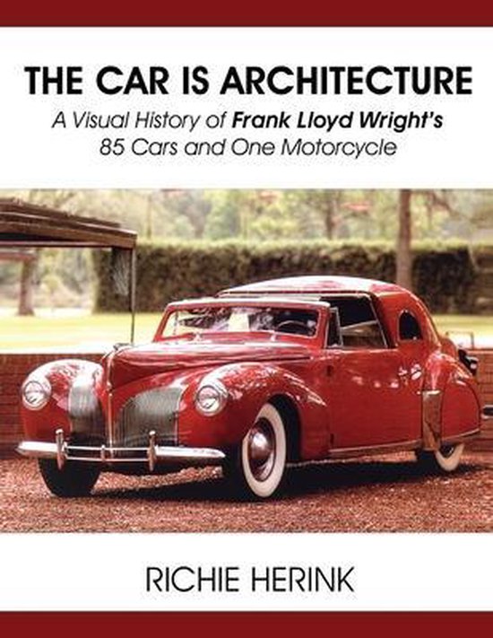The Car Is Architecture - A Visual History of Frank Lloyd Wr ... - cover