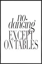 JUNIQE - Poster met kunststof lijst No Dancing Except On Tables -13x18