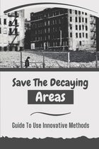 Save The Decaying Areas: Guide To Use Innovative Methods