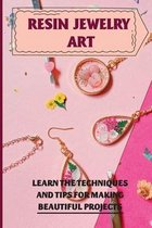 Resin Jewelry Art: Learn The Techniques And Tips For Making Beautiful Projects