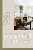 Design To Live: Interior Design Guide For Home