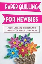 Paper Quilling For Newbies: Paper Quilling Projects And Patterns To Master Your Skills