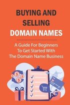 Buying And Selling Domain Names: A Guide For Beginners To Get Started With The Domain Name Business
