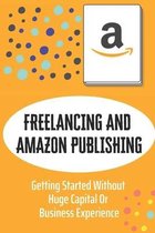 Freelancing And Amazon Publishing: Getting Started Without Huge Capital Or Business Experience