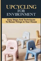 Upcycling For Environment: Easy Steps And Techniques To Reuse Things In Your House