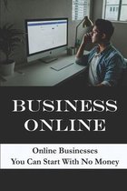 Business Online: Online Businesses You Can Start With No Money